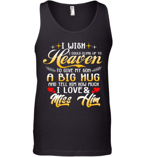 I Wish I Could Climb Up To Heaven To Give My Son A Big Hug And Tell Him How Much I Love Tank Top