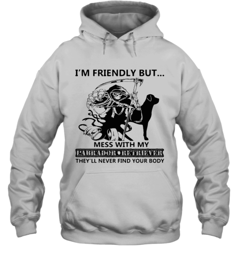 I'm Friendly But Mess With My Labrador Retriever Death Hoodie