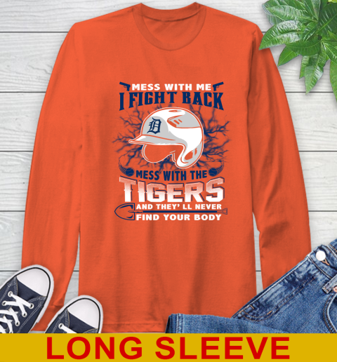 MLB Baseball Detroit Tigers Mess With Me I Fight Back Mess With My Team And They'll Never Find Your Body Shirt Long Sleeve T-Shirt 4