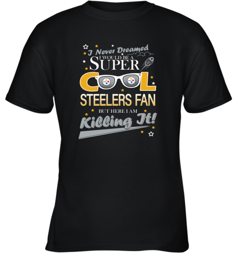 Pittsburgh Steelers NFL Football I Never Dreamed I Would Be Super Cool Fan T Shirt Youth T-Shirt