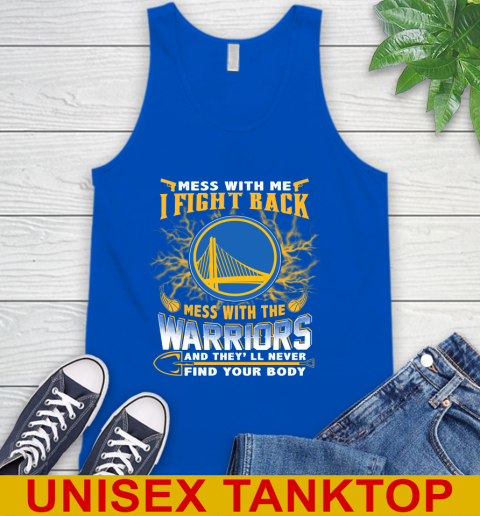 NBA Basketball Golden State Warriors Mess With Me I Fight Back Mess With My Team And They'll Never Find Your Body Shirt Tank Top 4