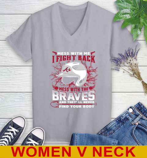 MLB Baseball Atlanta Braves Mess With Me I Fight Back Mess With My Team And They'll Never Find Your Body Shirt Women's V-Neck T-Shirt 4