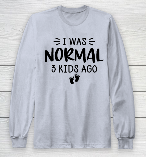 I Was Normal 3 Kids Ago Mom Birthday Gift Mother's Day Gift Long Sleeve T-Shirt 4