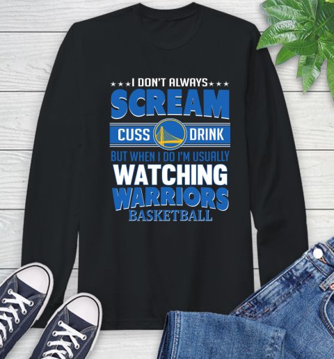 Golden State Warriors NBA Basketball I Scream Cuss Drink When I'm Watching My Team Long Sleeve T-Shirt