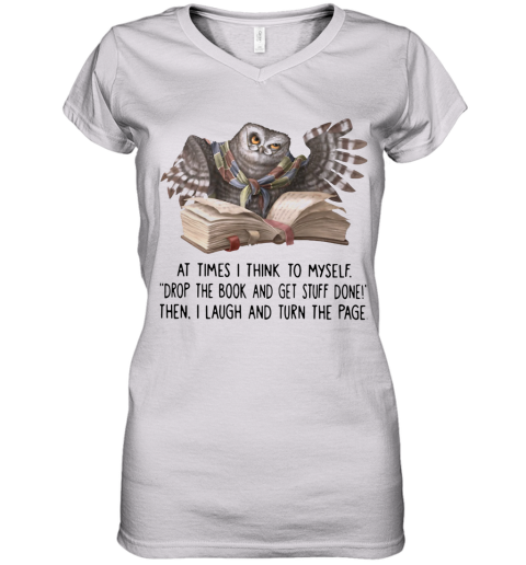Owl At Times I Think To Myself Drop The Book And Get Stuff Done Women's V-Neck T-Shirt