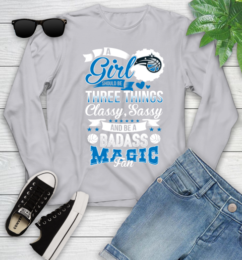 Orlando Magic NBA A Girl Should Be Three Things Classy Sassy And A Be Badass Fan Youth Long Sleeve 5