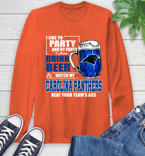 NFL I Like To Party And By Party I Mean Drink Beer and Watch My Carolina Panthers Beat Your Team's Ass Football Long Sleeve T-Shirt 4