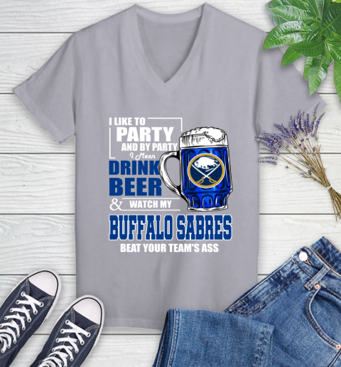 NHL I Like To Party And By Party I Mean Drink Beer And Watch My Buffalo Sabres Beat Your Team's Ass Hockey Women's V-Neck T-Shirt 4