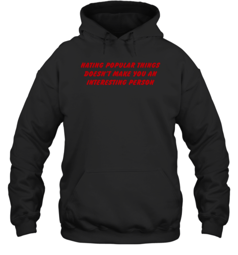 Hating Popular Things Doesn't Make You An Interesting Person Hoodie