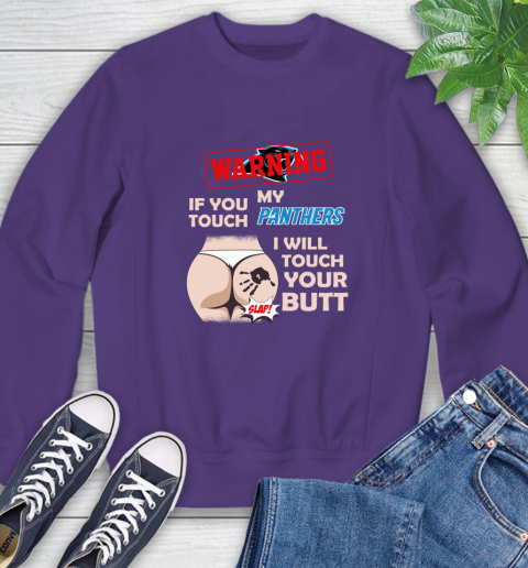Carolina Panthers NFL Football Warning If You Touch My Team I Will Touch My Butt Sweatshirt 4