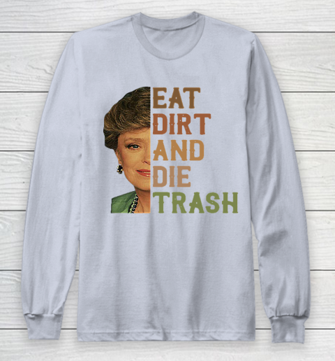 Golden Girls Tshirt Blanche Devereaux Eat Dirt And Die Trash Long Sleeve T-Shirt 4