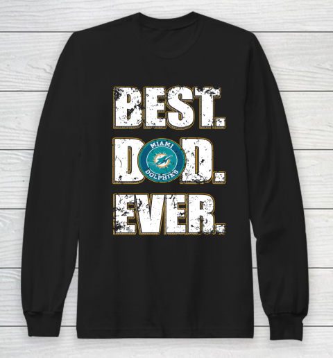 NFL Miami Dolphins Football Best Dad Ever Family Shirt Long Sleeve T-Shirt