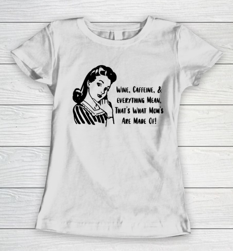 Mother's Day Funny Gift Ideas Apparel  Moms are Made of Wine Caffeine and Everything Mean T Shirt Women's T-Shirt