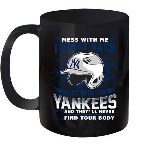 MLB Baseball New York Yankees Mess With Me I Fight Back Mess With My Team And They'll Never Find Your Body Shirt Ceramic Mug 11oz