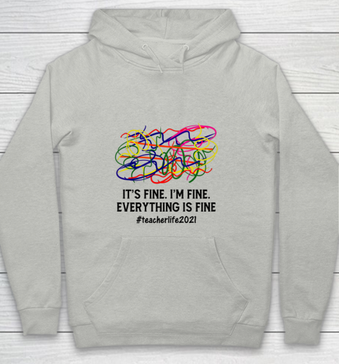 It s Fine I m Fine Everything Is Fine Teacher Life 2021 Fun Youth Hoodie