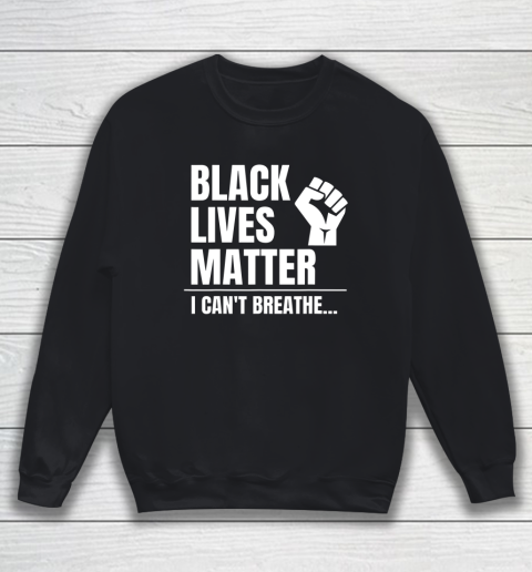 I Can t Breathe BLM fist Equality Black Lives Matter 2020 Sweatshirt