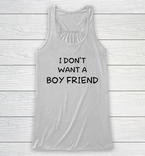 White Life Shirt I Don't Want A Boy Firend Funny Racerback Tank