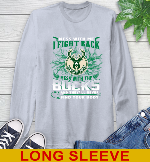 NBA Basketball Milwaukee Bucks Mess With Me I Fight Back Mess With My Team And They'll Never Find Your Body Shirt Long Sleeve T-Shirt 6
