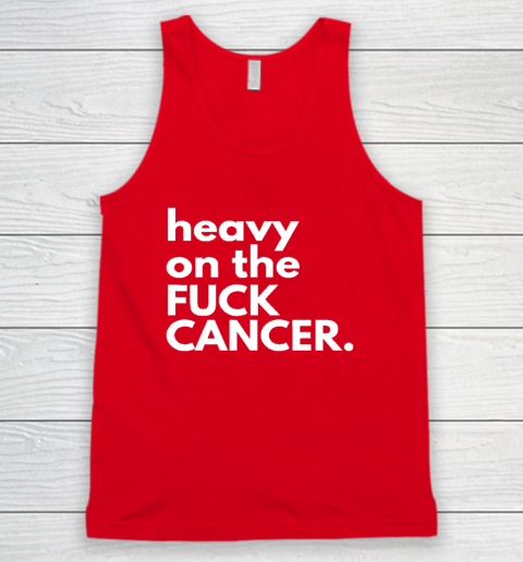 Heavy On The Fuck Cancer Tank Top 4