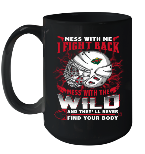 NHL Hockey Minnesota Wild Mess With Me I Fight Back Mess With My Team And They'll Never Find Your Body Shirt Ceramic Mug 15oz