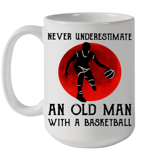 Never Underestimate An Old Man With A Basketball Ceramic Mug 15oz