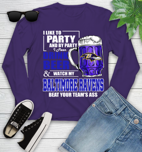 NFL I Like To Party And By Party I Mean Drink Beer and Watch My Baltimore Ravens Beat Your Team's Ass Football Youth Long Sleeve 4