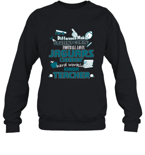 Jacksonville Jaguars NFL I'm A Difference Making Student Caring Football Loving Kinda Teacher Sweatshirt