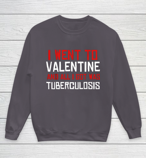 I Went To Valentine And All I Got Was Tuberculosis Youth Sweatshirt 5