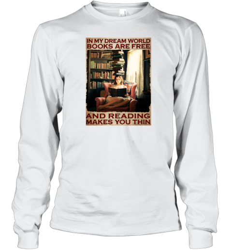 In My Dream World Books Are Free And Reading Makes You Thin Girl Reading Books Poster Long Sleeve T-Shirt