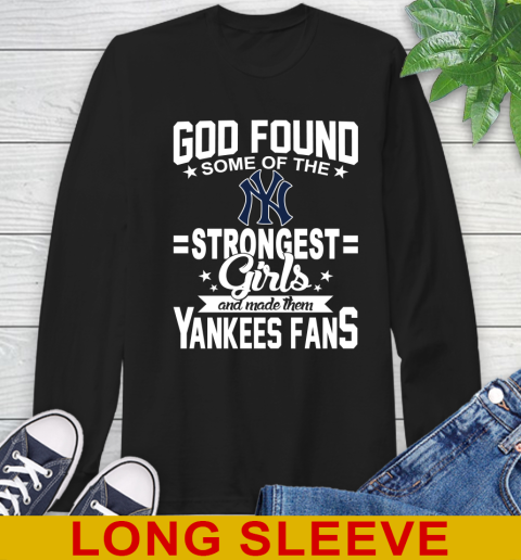 New York Yankees MLB Baseball God Found Some Of The Strongest Girls Adoring Fans Long Sleeve T-Shirt