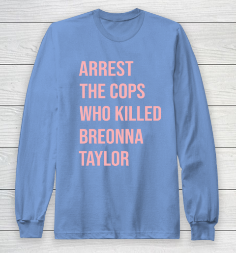 Arrest the cops who killed Breonna Taylor- Say Her Name Long Sleeve T-Shirt 8