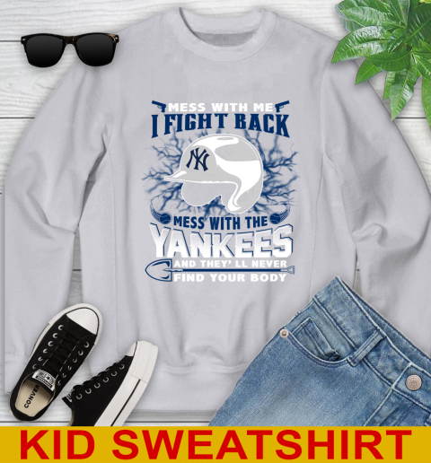 MLB Baseball New York Yankees Mess With Me I Fight Back Mess With My Team And They'll Never Find Your Body Shirt Youth Sweatshirt 3