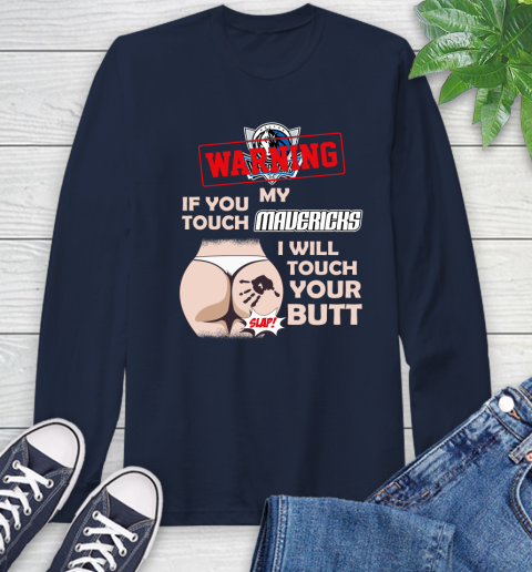 Dallas Mavericks NBA Basketball Warning If You Touch My Team I Will Touch My Butt Long Sleeve T-Shirt 3