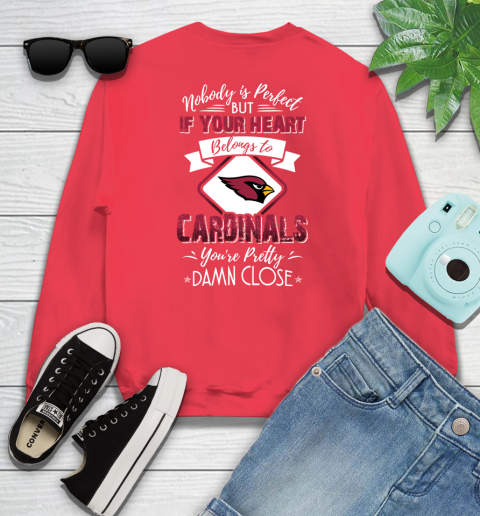 NFL Football Arizona Cardinals Nobody Is Perfect But If Your Heart Belongs To Cardinals You're Pretty Damn Close Shirt Sweatshirt 11