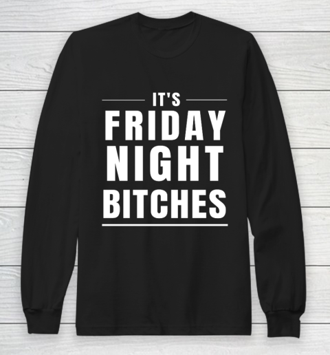 It s Friday Night Bitches Funny Party Long Sleeve T-Shirt