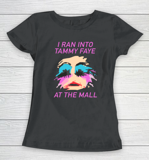 I Ran Into Tammy Faye Bakker At The Mall Women's T-Shirt