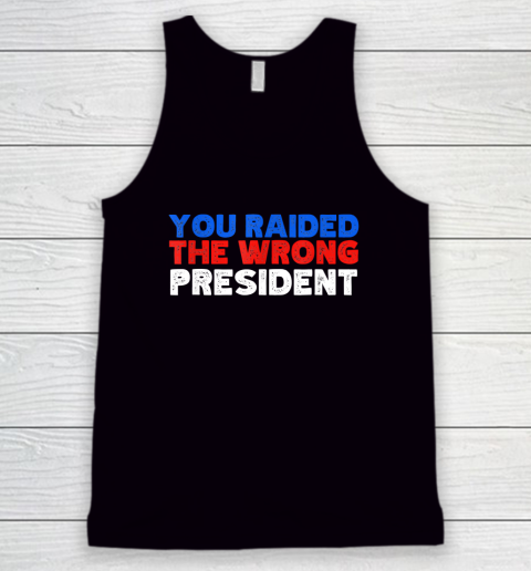 Trump You Raided The Wrong President Tank Top
