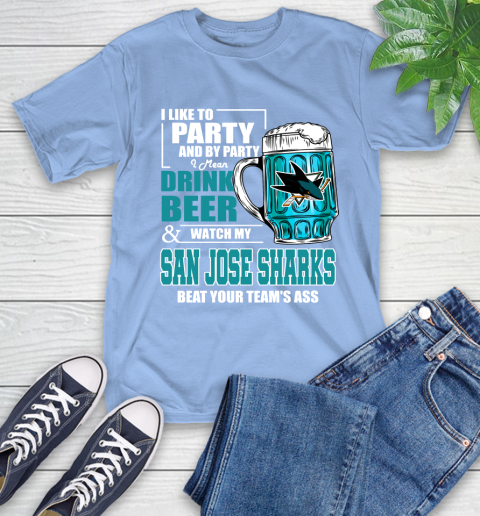 NHL I Like To Party And By Party I Mean Drink Beer And Watch My San Jose Sharks Beat Your Team's Ass Hockey T-Shirt 12