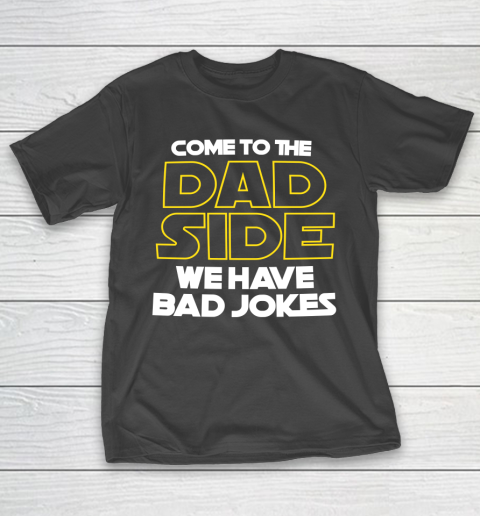 Come To The Dad Side We Have Bad Jokes Funny Star Wars Dad Jokes T-Shirt 11