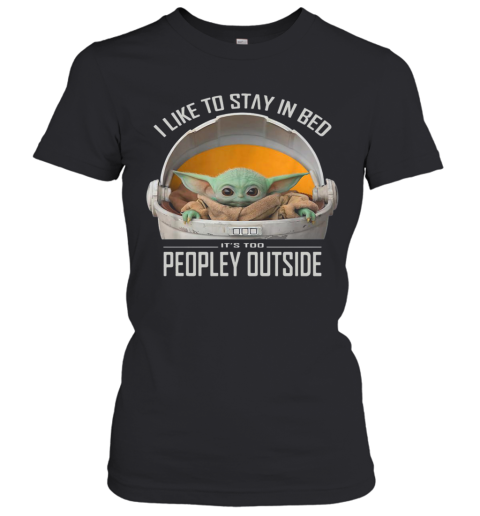 I Like To Stay In Bed Its Too Peopley Outside Women's T-Shirt