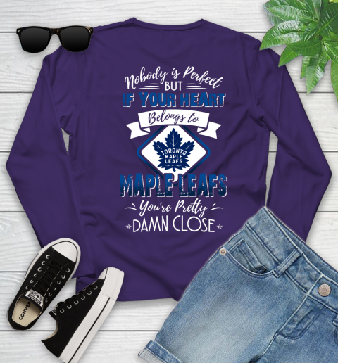 NHL Hockey Toronto Maple Leafs Nobody Is Perfect But If Your Heart Belongs To Leafs You're Pretty Damn Close Shirt Youth Long Sleeve 4