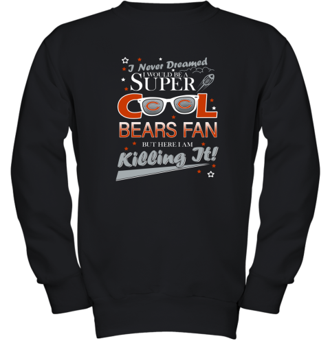 Chicago Bears NFL Football I Never Dreamed I Would Be Super Cool Fan Youth Sweatshirt
