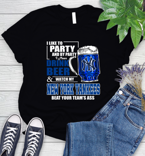 MLB I Like To Party And By Party I Mean Drink Beer And Watch My New York Yankees Sox Beat Your Team's Ass Baseball Women's T-Shirt