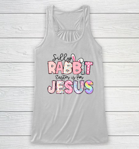 Silly Rabbit Easter Is For Jesus Racerback Tank