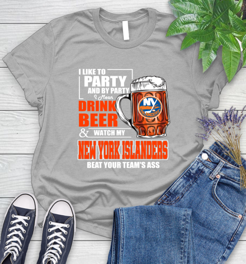 NHL I Like To Party And By Party I Mean Drink Beer And Watch My New York Islanders Beat Your Team's Ass Hockey Women's T-Shirt 5