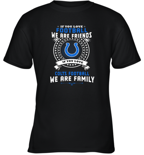 Love Football We Are Friends Love Colts We Are Family Youth T-Shirt