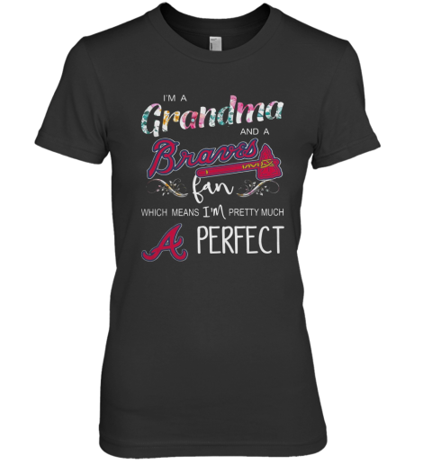 I'M Grandma And A Atlanta Braves Fan Which Means I'M Pretty Much Perfect Florals Premium Women's T-Shirt