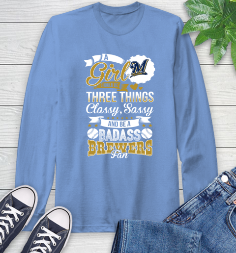 Milwaukee Brewers MLB Baseball A Girl Should Be Three Things Classy Sassy And A Be Badass Fan Long Sleeve T-Shirt 12