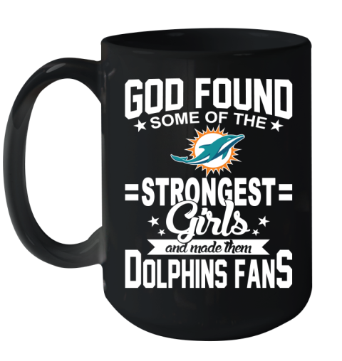 Miami Dolphins NFL Football God Found Some Of The Strongest Girls Adoring Fans Ceramic Mug 15oz