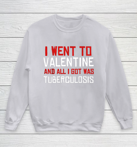 I Went To Valentine And All I Got Was Tuberculosis Youth Sweatshirt 3